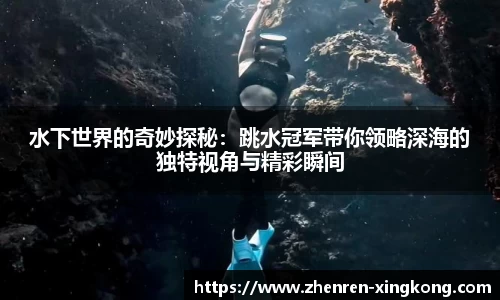 水下世界的奇妙探秘：跳水冠军带你领略深海的独特视角与精彩瞬间