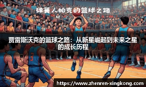 贾雷斯沃克的篮球之路：从新星崛起到未来之星的成长历程